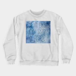 Dogs Days of My Life Crewneck Sweatshirt